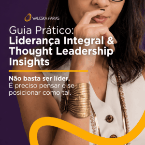 Liderança Integral & Thought Leadership Insights para curso de liderança e mentoria de Waleska Farias